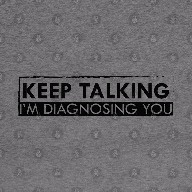 Psychologist - Keep talking I'm diagnosing you by KC Happy Shop